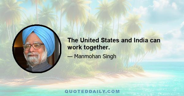 The United States and India can work together.