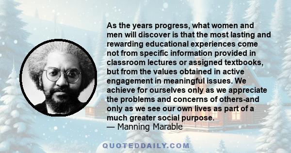 As the years progress, what women and men will discover is that the most lasting and rewarding educational experiences come not from specific information provided in classroom lectures or assigned textbooks, but from