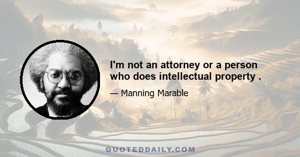 I'm not an attorney or a person who does intellectual property .