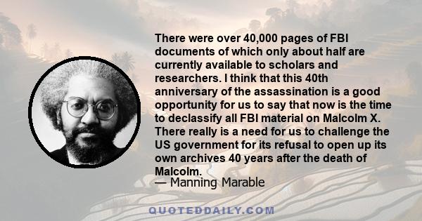 There were over 40,000 pages of FBI documents of which only about half are currently available to scholars and researchers. I think that this 40th anniversary of the assassination is a good opportunity for us to say