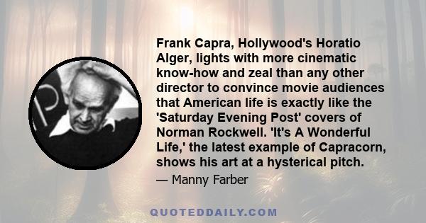 Frank Capra, Hollywood's Horatio Alger, lights with more cinematic know-how and zeal than any other director to convince movie audiences that American life is exactly like the 'Saturday Evening Post' covers of Norman