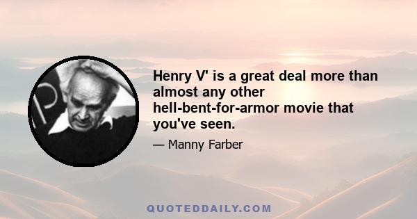 Henry V' is a great deal more than almost any other hell-bent-for-armor movie that you've seen.