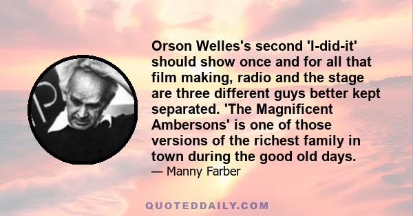 Orson Welles's second 'I-did-it' should show once and for all that film making, radio and the stage are three different guys better kept separated. 'The Magnificent Ambersons' is one of those versions of the richest