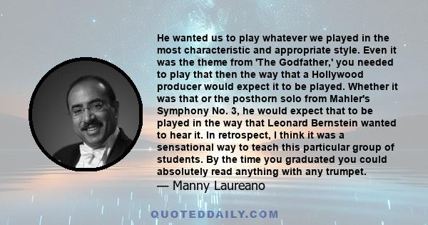 He wanted us to play whatever we played in the most characteristic and appropriate style. Even it was the theme from 'The Godfather,' you needed to play that then the way that a Hollywood producer would expect it to be