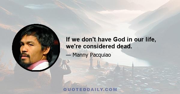 If we don't have God in our life, we're considered dead.