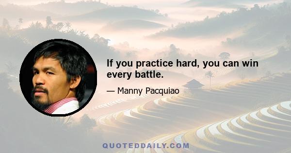 If you practice hard, you can win every battle.