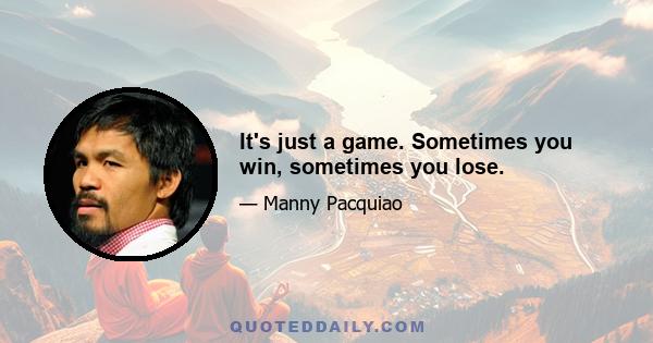 It's just a game. Sometimes you win, sometimes you lose.