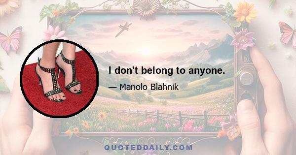 I don't belong to anyone.