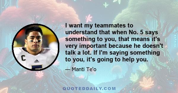 I want my teammates to understand that when No. 5 says something to you, that means it's very important because he doesn't talk a lot. If I'm saying something to you, it's going to help you.