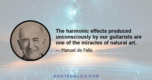 The harmonic effects produced unconsciously by our guitarists are one of the miracles of natural art.