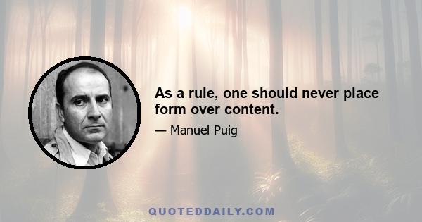 As a rule, one should never place form over content.