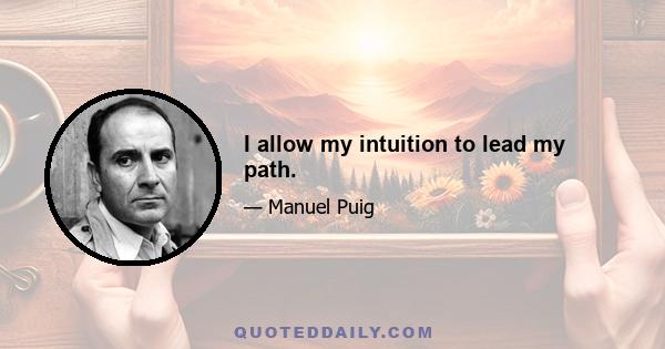 I allow my intuition to lead my path.