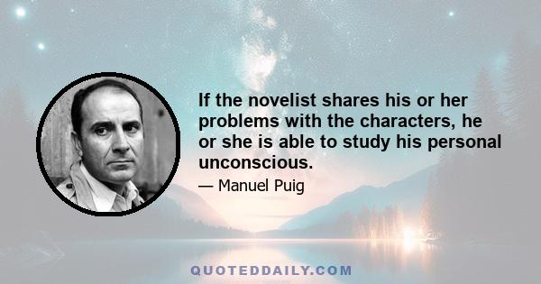 If the novelist shares his or her problems with the characters, he or she is able to study his personal unconscious.