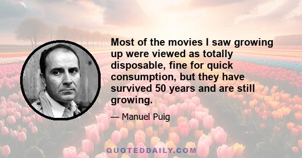 Most of the movies I saw growing up were viewed as totally disposable, fine for quick consumption, but they have survived 50 years and are still growing.