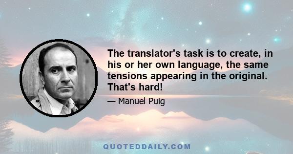 The translator's task is to create, in his or her own language, the same tensions appearing in the original. That's hard!