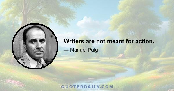 Writers are not meant for action.