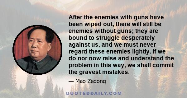 After the enemies with guns have been wiped out, there will still be enemies without guns; they are bound to struggle desperately against us, and we must never regard these enemies lightly. If we do nor now raise and