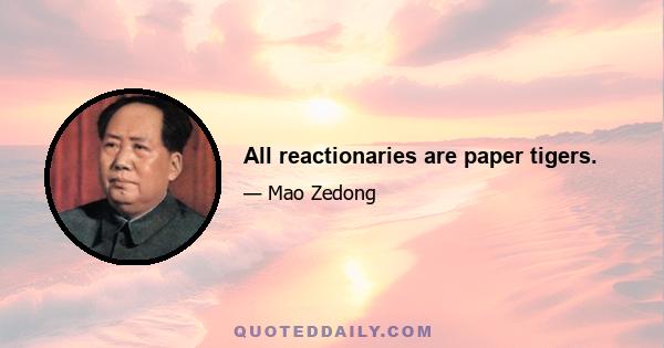 All reactionaries are paper tigers.