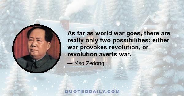 As far as world war goes, there are really only two possibilities: either war provokes revolution, or revolution averts war.