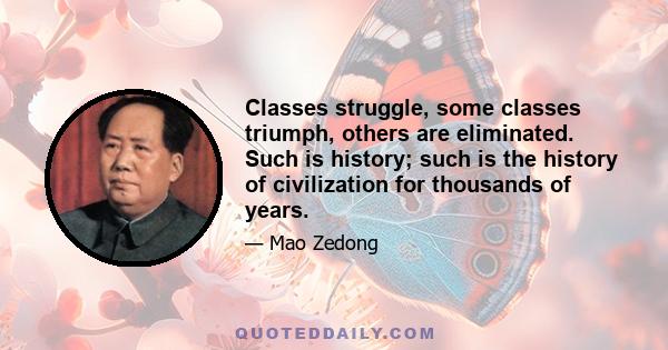 Classes struggle, some classes triumph, others are eliminated. Such is history; such is the history of civilization for thousands of years.