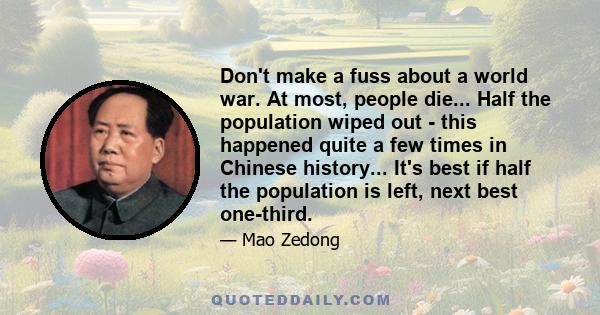 Don't make a fuss about a world war. At most, people die... Half the population wiped out - this happened quite a few times in Chinese history... It's best if half the population is left, next best one-third.