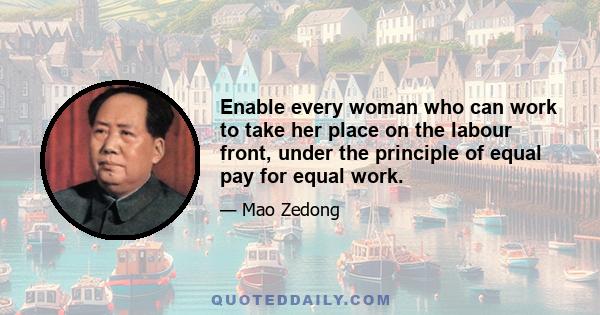 Enable every woman who can work to take her place on the labour front, under the principle of equal pay for equal work.