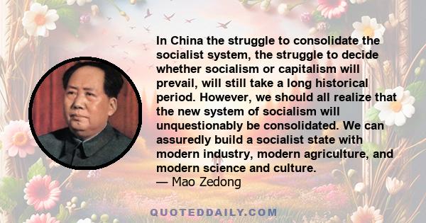 In China the struggle to consolidate the socialist system, the struggle to decide whether socialism or capitalism will prevail, will still take a long historical period. However, we should all realize that the new