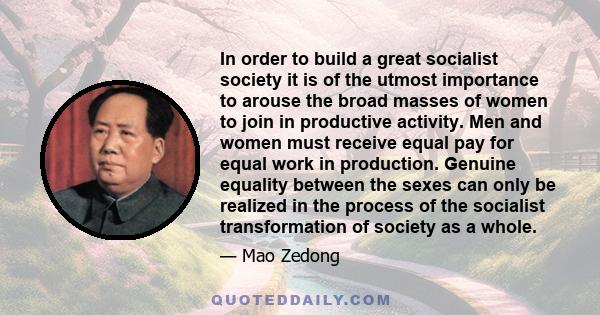 In order to build a great socialist society it is of the utmost importance to arouse the broad masses of women to join in productive activity. Men and women must receive equal pay for equal work in production. Genuine