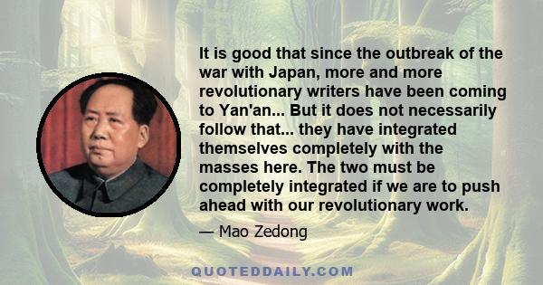 It is good that since the outbreak of the war with Japan, more and more revolutionary writers have been coming to Yan'an... But it does not necessarily follow that... they have integrated themselves completely with the