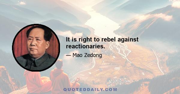 It is right to rebel against reactionaries.