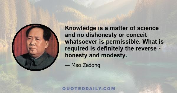 Knowledge is a matter of science and no dishonesty or conceit whatsoever is permissible. What is required is definitely the reverse - honesty and modesty.