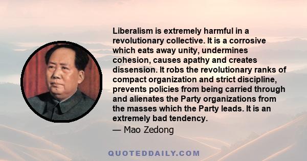 Liberalism is extremely harmful in a revolutionary collective. It is a corrosive which eats away unity, undermines cohesion, causes apathy and creates dissension. It robs the revolutionary ranks of compact organization