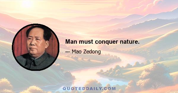 Man must conquer nature.