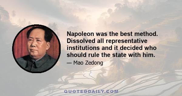 Napoleon was the best method. Dissolved all representative institutions and it decided who should rule the state with him.