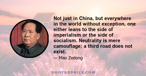 Not just in China, but everywhere in the world without exception, one either leans to the side of imperialism or the side of socialism. Neutrality is mere camouflage; a third road does not exist.