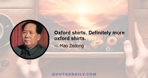 Oxford shirts. Definitely more oxford shirts.