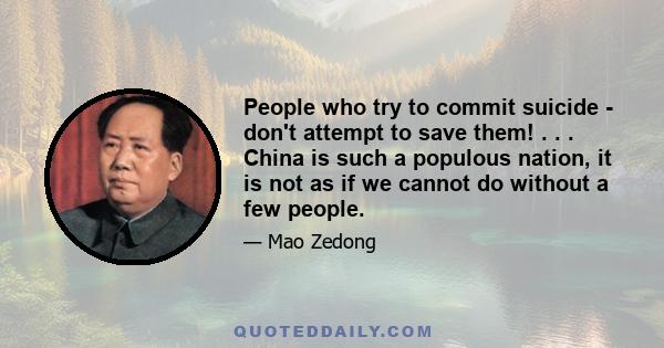 People who try to commit suicide - don't attempt to save them! . . . China is such a populous nation, it is not as if we cannot do without a few people.