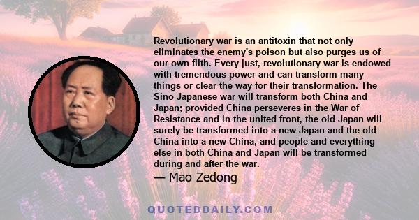 Revolutionary war is an antitoxin that not only eliminates the enemy's poison but also purges us of our own filth. Every just, revolutionary war is endowed with tremendous power and can transform many things or clear