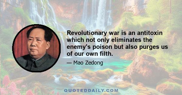 Revolutionary war is an antitoxin which not only eliminates the enemy's poison but also purges us of our own filth.