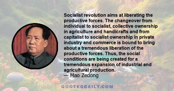 Socialist revolution aims at liberating the productive forces. The changeover from individual to socialist, collective ownership in agriculture and handicrafts and from capitalist to socialist ownership in private