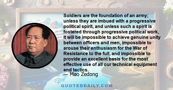 Soldiers are the foundation of an army; unless they are imbued with a progressive political spirit, and unless such a spirit is fostered through progressive political work, it will be impossible to achieve genuine unity 