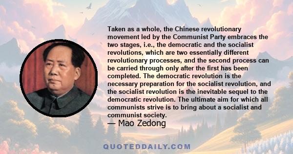 Taken as a whole, the Chinese revolutionary movement led by the Communist Party embraces the two stages, i.e., the democratic and the socialist revolutions, which are two essentially different revolutionary processes,