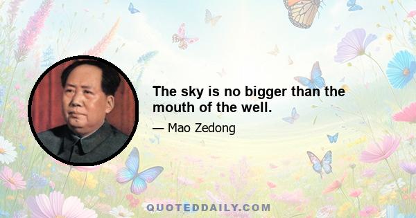 The sky is no bigger than the mouth of the well.