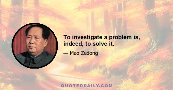 To investigate a problem is, indeed, to solve it.