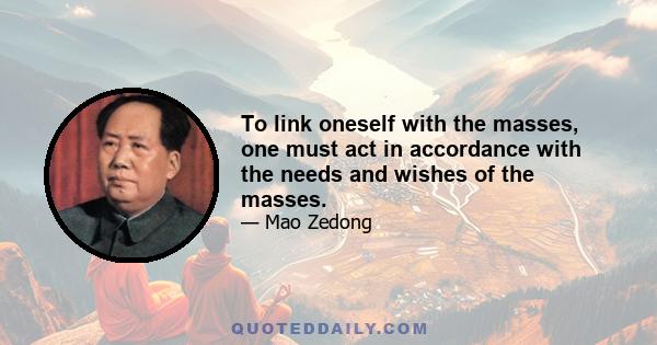 To link oneself with the masses, one must act in accordance with the needs and wishes of the masses.