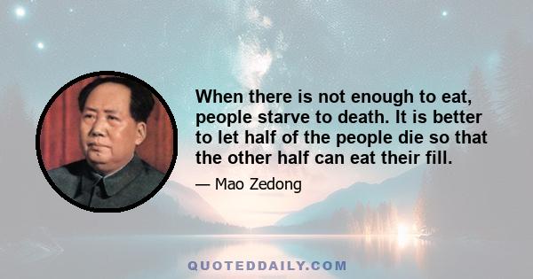 When there is not enough to eat, people starve to death. It is better to let half of the people die so that the other half can eat their fill.