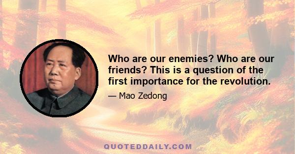 Who are our enemies? Who are our friends? This is a question of the first importance for the revolution.