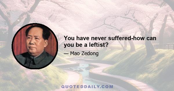 You have never suffered-how can you be a leftist?