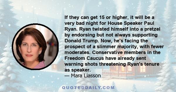 If they can get 15 or higher, it will be a very bad night for House Speaker Paul Ryan. Ryan twisted himself into a pretzel by endorsing but not always supporting Donald Trump. Now, he's facing the prospect of a slimmer