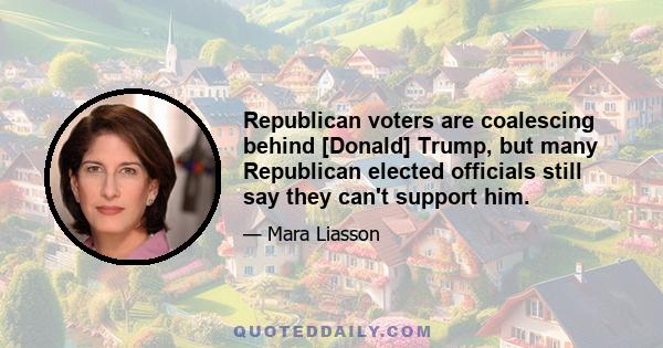 Republican voters are coalescing behind [Donald] Trump, but many Republican elected officials still say they can't support him.